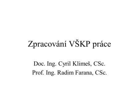 Zpracování VŠKP práce Doc. Ing. Cyril Klimeš, CSc. Prof. Ing. Radim Farana, CSc.