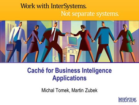 Caché for Business Inteligence Applications Michal Tomek, Martin Zubek.