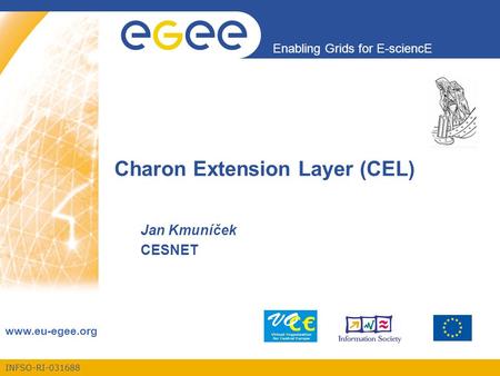 INFSO-RI-031688 Enabling Grids for E-sciencE www.eu-egee.org Charon Extension Layer (CEL) Jan Kmuníček CESNET.