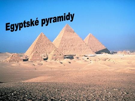Egyptské pyramidy Egyptské pyramidy.