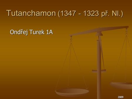 Tutanchamon (1347 - 1323 př. Nl.) Ondřej Turek 1A 2009.