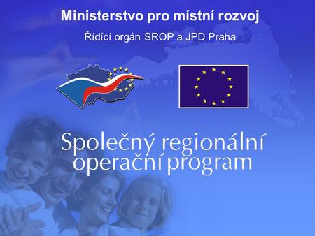 Ministerstvo pro místní rozvoj Řídící orgán SROP a JPD Praha.