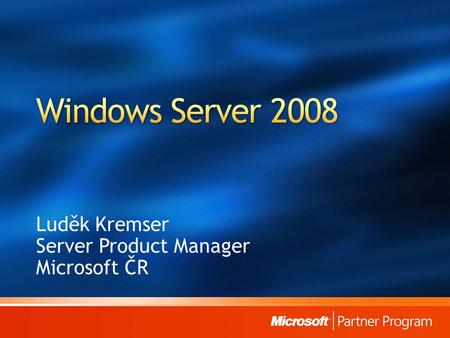 Luděk Kremser Server Product Manager Microsoft ČR