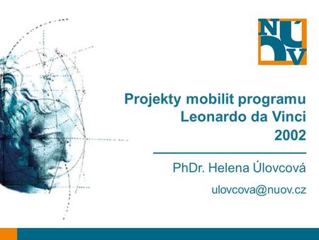Projekty mobilit programu Leonardo da Vinci 2002 ___________________ PhDr. Helena Úlovcová