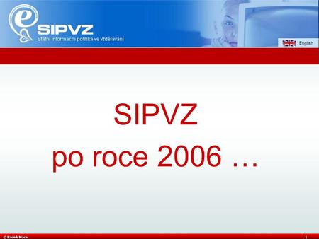 © Radek Maca1 SIPVZ po roce 2006 …. © Radek Maca2 SIPVZ se mění: Programy  Projekt  Proces PI.PII.PIII. dle - UV č. 402/2004, č. 792/2004, - zákona.