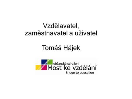 Vzdělavatel, zaměstnavatel a uživatel Tomáš Hájek.