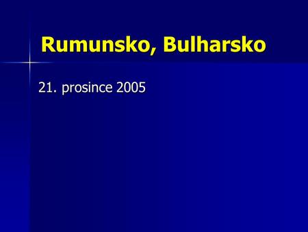 Rumunsko, Bulharsko 21. prosince 2005.