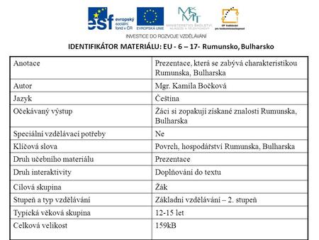 IDENTIFIKÁTOR MATERIÁLU: EU - 6 – 17- Rumunsko, Bulharsko AnotacePrezentace, která se zabývá charakteristikou Rumunska, Bulharska AutorMgr. Kamila Bočková.