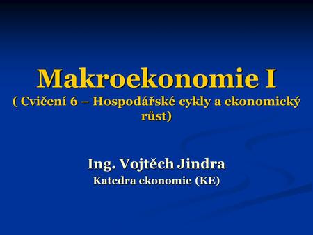 Makroekonomie I ( Cvičení 6 – Hospodářské cykly a ekonomický růst)