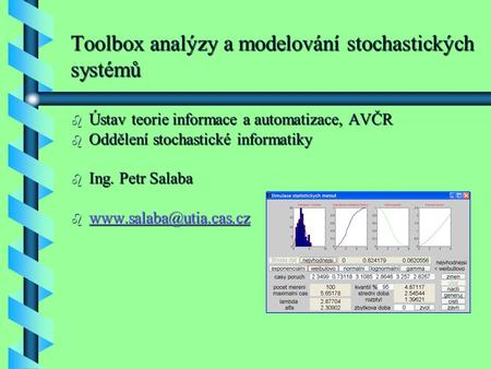 Toolbox analýzy a modelování stochastických systémů b Ústav teorie informace a automatizace, AVČR b Oddělení stochastické informatiky b Ing. Petr Salaba.