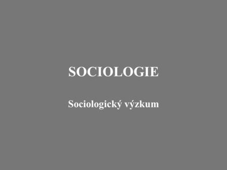 SOCIOLOGIE Sociologický výzkum. 1 Sociologický empirický výzkum, je nástrojem, umožňujícím řešit určitý problém.