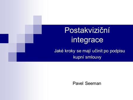 Postakviziční integrace Jaké kroky se mají učinit po podpisu kupní smlouvy Pavel Seeman.