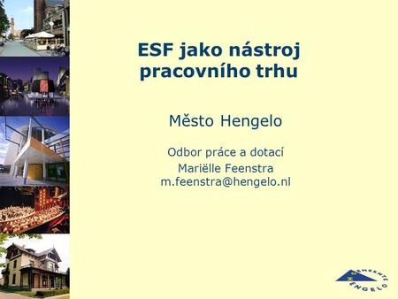 ESF jako nástroj pracovního trhu Město Hengelo Odbor práce a dotací Mariëlle Feenstra