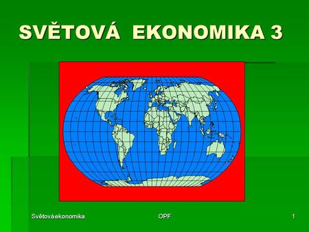 SVĚTOVÁ EKONOMIKA 3 Světová ekonomika OPF.