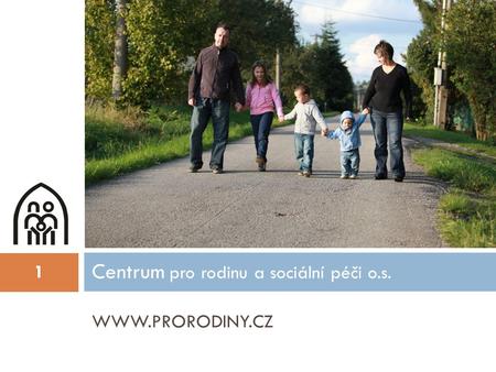 WWW.PRORODINY.CZ Centrum pro rodinu a sociální péči o.s. 1.