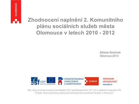 Zhodnocení naplnění 2. Komunitního plánu sociálních služeb města Olomouce v letech 2010 - 2012 					 					Zdislav Doleček 				 Olomouc.