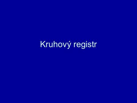 Kruhový registr. Kruhový registr zpracovává načtenou informaci do registru. Charakteristikou kruhového registru je, že se na rozdíl od předchozích typů.
