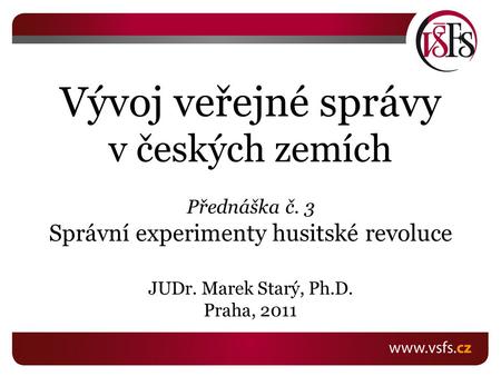 Vývoj veřejné správy v českých zemích Přednáška č. 3 Správní experimenty husitské revoluce JUDr. Marek Starý, Ph.D. Praha, 2011.