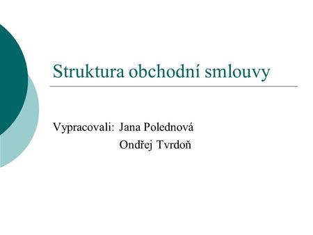 Struktura obchodní smlouvy Vypracovali: Jana Polednová Ondřej Tvrdoň.