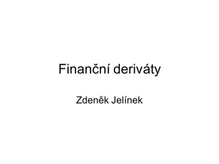 Finanční deriváty Zdeněk Jelínek. Finanční deriváty Finanční derivát je finanční nástroj založený na určitém finančním nástroji (podkladovém aktivu).