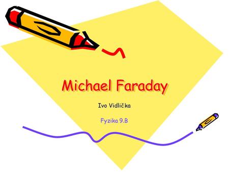 Michael Faraday Ivo Vidlička Fyzika 9.B.