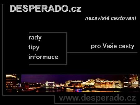 www.desperado.cz DESPERADO.cz nezávislé cestování rady tipy informace pro Vaše cesty.
