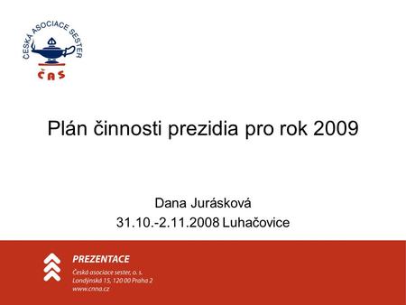 Plán činnosti prezidia pro rok 2009 Dana Jurásková 31.10.-2.11.2008 Luhačovice.