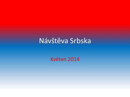 Návštěva Srbska Květen 2014. Naše cesta Sloup => Kragujevac 872 km (cca 14hod.) Výjezd – 06.00 Příjezd – 19.30.