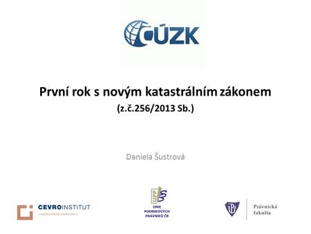 První rok s novým katastrálním zákonem (z.č.256/2013 Sb.) Daniela Šustrová.