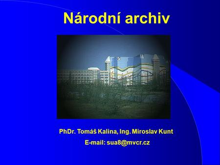 Národní archiv PhDr. Tomáš Kalina, Ing. Miroslav Kunt