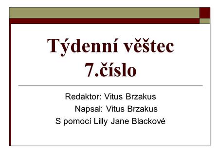 Týdenní věštec 7.číslo Redaktor: Vitus Brzakus Napsal: Vitus Brzakus S pomocí Lilly Jane Blackové.