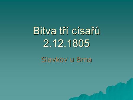 Bitva tří císařů 2.12.1805 Slavkov u Brna.