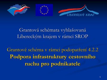 1 Grantová schémata vyhlašovaná Libereckým krajem v rámci SROP Grantové schéma v rámci podopatření 4.2.2 Podpora infrastruktury cestovního ruchu pro podnikatele.