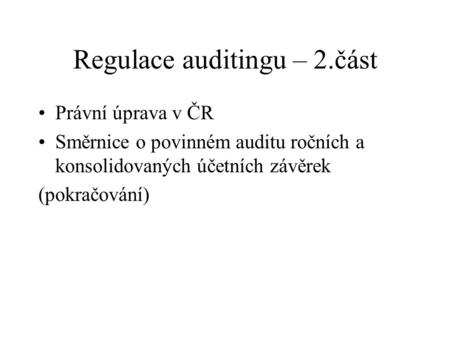 Regulace auditingu – 2.část Právní úprava v ČR Směrnice o povinném auditu ročních a konsolidovaných účetních závěrek (pokračování)