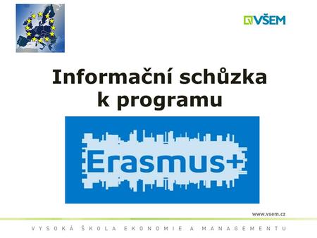 Informační schůzka k programu. Erasmus+ Program ERASMUS+ se zaměřuje na spolupráci vysokoškolských institucí a vysokoškolských institucí s podniky. Program.