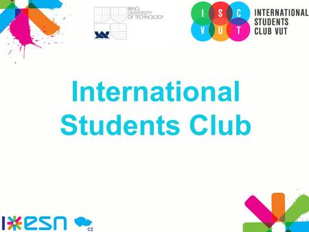 International Students Club. ISC VUT Struktura ISC a spolupráce s univerzitou Činnost International Students Club Realizované akce Studentské prezentace.