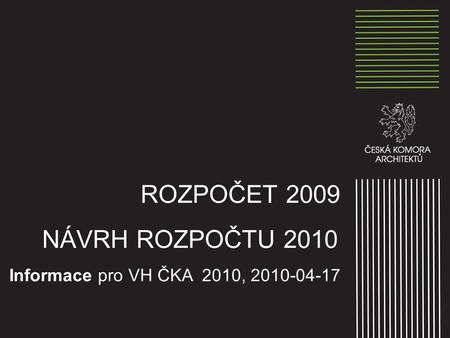 ROZPOČET 2009 NÁVRH ROZPOČTU 2010 Informace pro VH ČKA 2010, 2010-04-17.