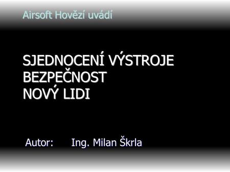 Airsoft Hovězí uvádí SJEDNOCENÍ VÝSTROJE BEZPEČNOST NOVÝ LIDI