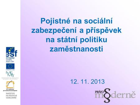 Pojistné na sociální zabezpečení a příspěvek na státní politiku zaměstnanosti 12. 11. 2013.