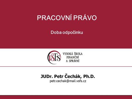 PRACOVNÍ PRÁVO Doba odpočinku JUDr. Petr Čechák, Ph.D.