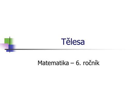 * 16. 7. 1996 Tělesa Matematika – 6. ročník *.