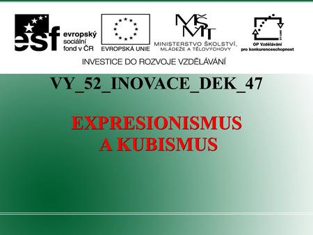 VY_52_INOVACE_DEK_47 EXPRESIONISMUS A KUBISMUS