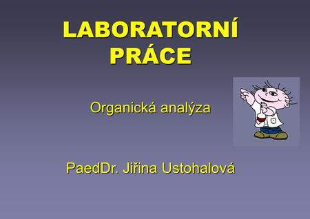 LABORATORNÍ PRÁCE Organická analýza PaedDr. Jiřina Ustohalová