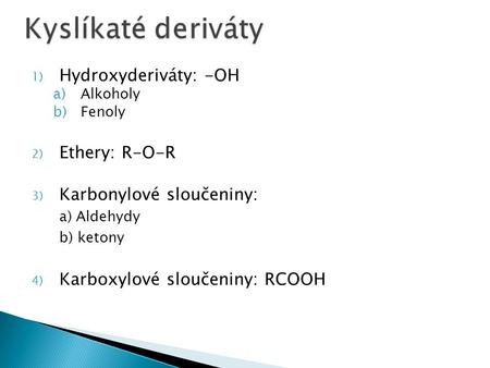 Kyslíkaté deriváty Hydroxyderiváty: -OH Ethery: R-O-R