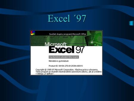 Excel ´97 Co je to program „Excel“? součást skupiny programů Microsoft Office, tabulkový procesor vhodný pro tvorbu: tabulek, výpočtů, seznamů, posloupností.