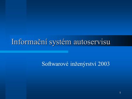 1 Informační systém autoservisu Softwarové inženýrství 2003.