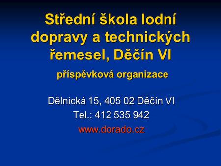 Dělnická 15, 405 02 Děčín VI Tel.: 412 535 942 www.dorado.cz Střední škola lodní dopravy a technických řemesel, Děčín VI příspěvková organizace Dělnická.