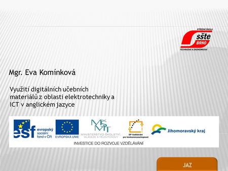 Mgr. Eva Komínková Využití digitálních učebních materiálů z oblasti elektrotechniky a ICT v anglickém jazyce JAZ.
