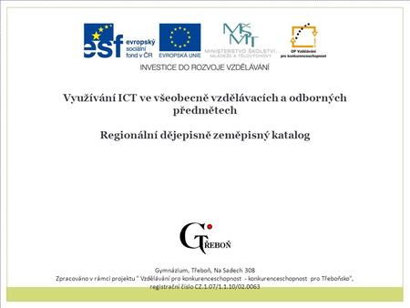 Využívání ICT ve všeobecně vzdělávacích a odborných předmětech Regionální dějepisně zeměpisný katalog Gymnázium, Třeboň, Na Sadech 308 Zpracováno v rámci.