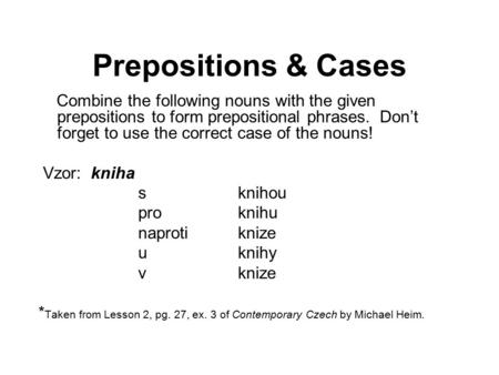 Prepositions & Cases Combine the following nouns with the given prepositions to form prepositional phrases. Don’t forget to use the correct case of the.